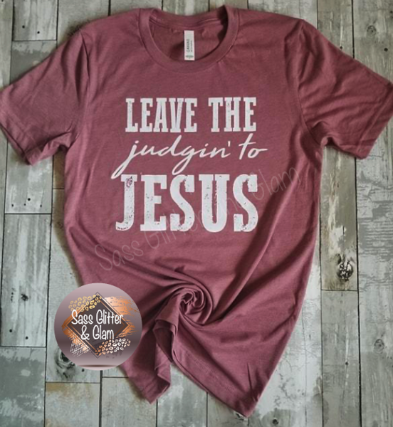 leave the judgin' to Jesus (white ink)