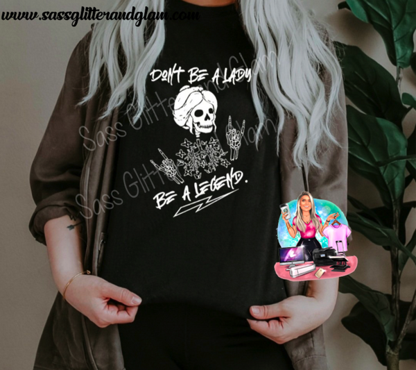 don't be a lady be a legend (white ink)