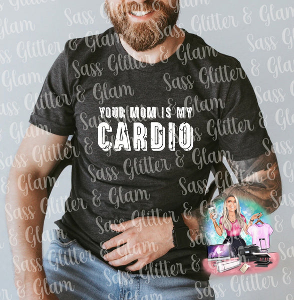 YOUR MOM IS MY CARDIO